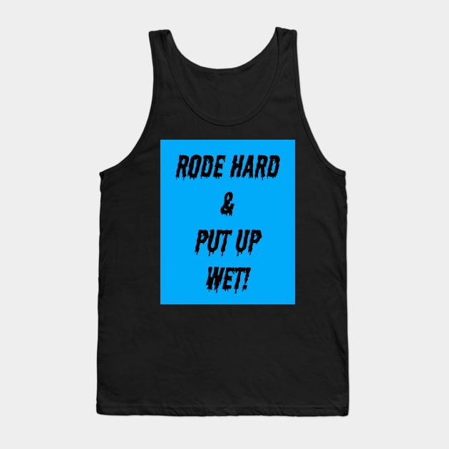 Rode Hard and Put up Wet Tank Top by KRitters